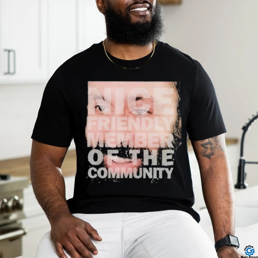 Nice Friendly Member Of The Community T shirt Nice Friendly Member Of The Community T shirt