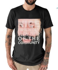 Nice Friendly Member Of The Community T shirt, hoodie, sweater, long sleeve and tank top Nice Friendly Member Of The Community T shirt