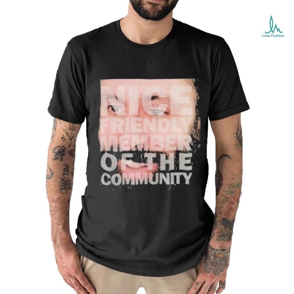 Nice Friendly Member Of The Community T shirt Nice Friendly Member Of The Community T shirt