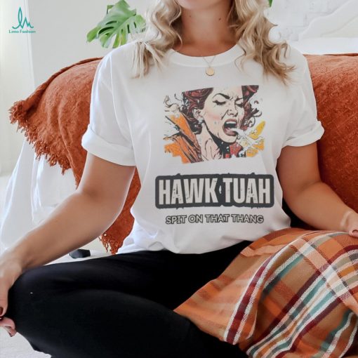 Nice Hawk Tuah Girl Spit On That Thang Shirt