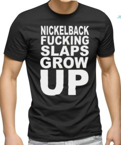 Nickelback Fucking Slaps Grow Up Tee Shirt