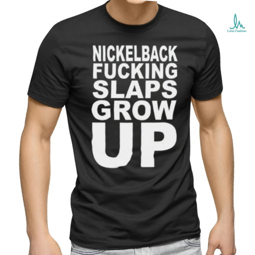 Nickelback Fucking Slaps Grow Up Tee Shirt