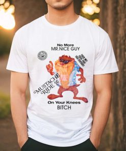 No More Mr Nice Guy On Your Knees Bitch Shirt