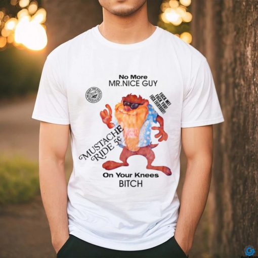 No More Mr Nice Guy On Your Knees Bitch Shirt