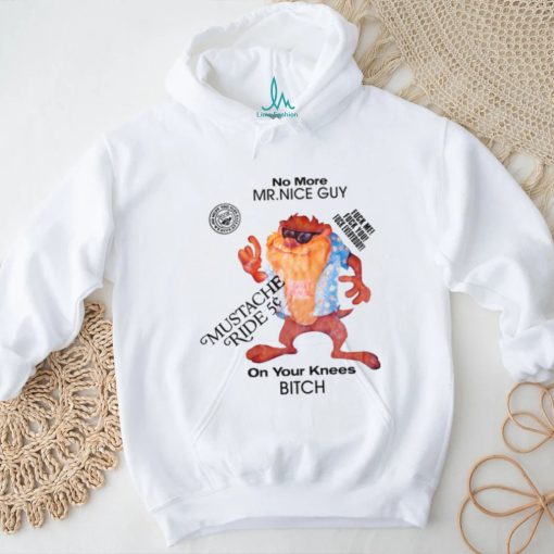 No More Mr Nice Guy On Your Knees Bitch Shirt