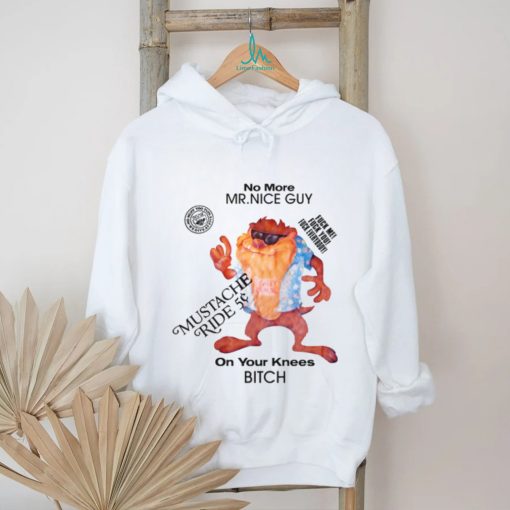 No More Mr Nice Guy On Your Knees Bitch Shirt