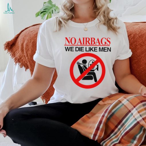 No airbags we die like men shirt