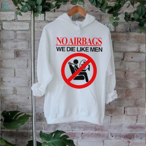 No airbags we die like men shirt