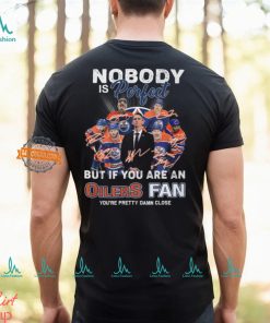 Nobody Pored But If You Are An Oilers Fan You're Pretty Damn Close Shirt