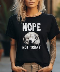 Nope Not Today Lazy Dog Great Pyrenees T Shirt