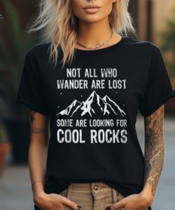 Not All Who Wander Are Lost Some Are Looking For Cool Rocks T Shirt