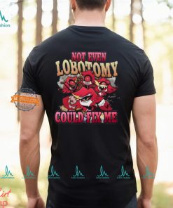 Not Even Lobotomy Could Fix Me Shirt