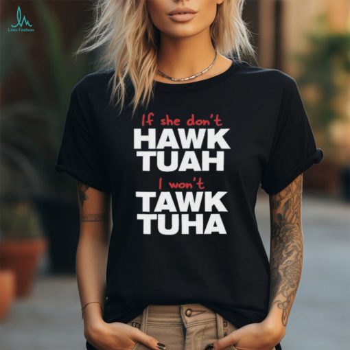 Official 2024 If She Don’t Hawk Tuah I Won’t Tawk Tuha Shirt