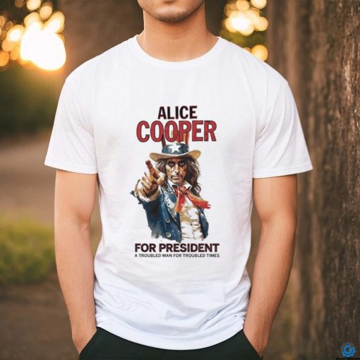 Official Alice cooper for president a troubled man for troubled times shirt