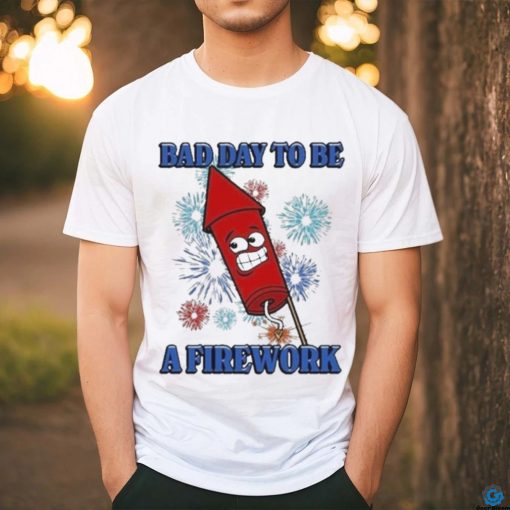 Official Bad Day To Be A Firework Shirt