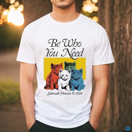 Official Be Who You Need Sidewalk Flowers 2024 Shirt