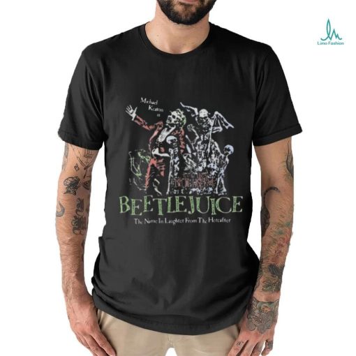 Official Beetlejuice Here Lies Betelgeuse Michael Keaton Is The Name In Laughter From The Hereafter Shirt