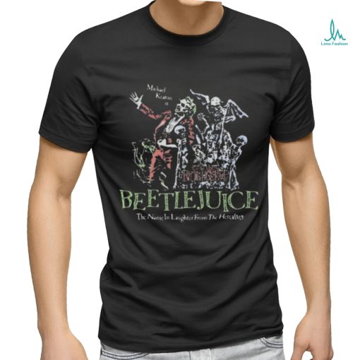 Official Beetlejuice Here Lies Betelgeuse Michael Keaton Is The Name In Laughter From The Hereafter Shirt