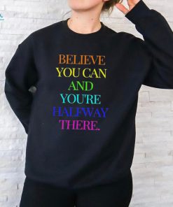 Official Believe You Can Achieve You’re Halfway There T shirt