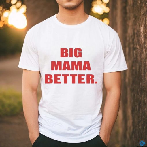 Official Big Mama Better shirt