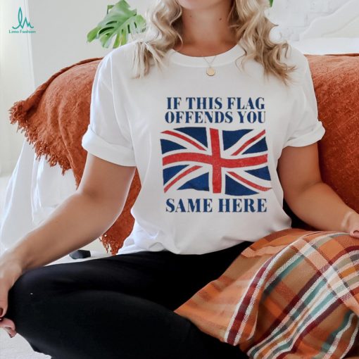 Official British If This Flag Offends You Same Here Shirt