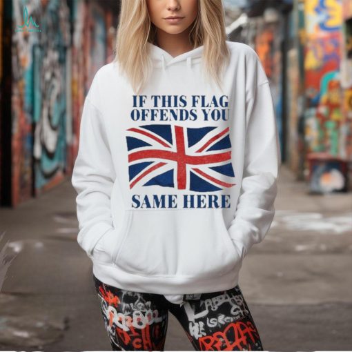 Official British If This Flag Offends You Same Here Shirt