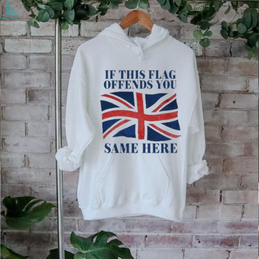 Official British If This Flag Offends You Same Here Shirt