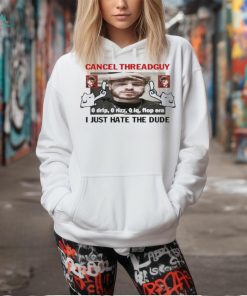 Official Cancel Threadguy I Just Hate The Dude t shirt