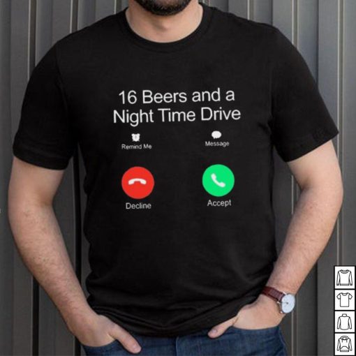 Official Classy Shirts 16 Beers And A Night Time Drive Shirt