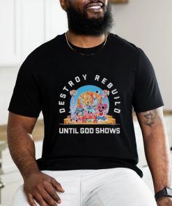 Official Destroy Rebuild Until God Shows Shirt
