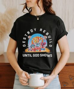 Official Destroy Rebuild Until God Shows Shirt