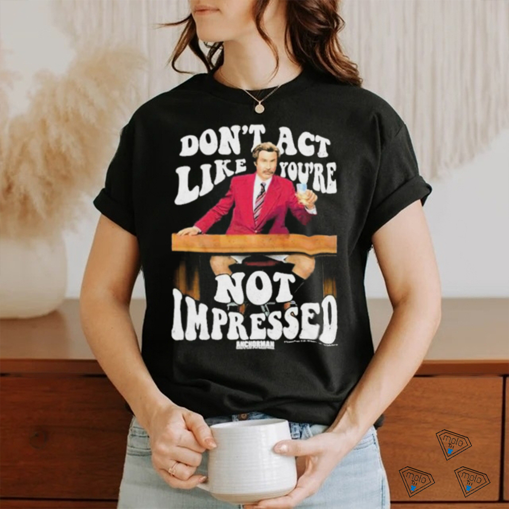 Official Don’t Act Like You’re Not Impressed Shirt Official Don’t Act Like You’re Not Impressed Shirt