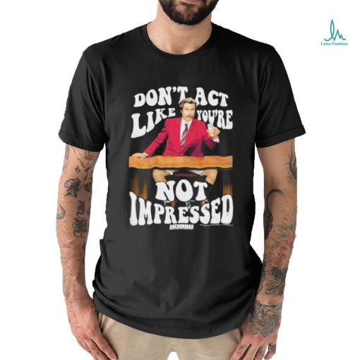 Official Don’t Act Like You’re Not Impressed Shirt
