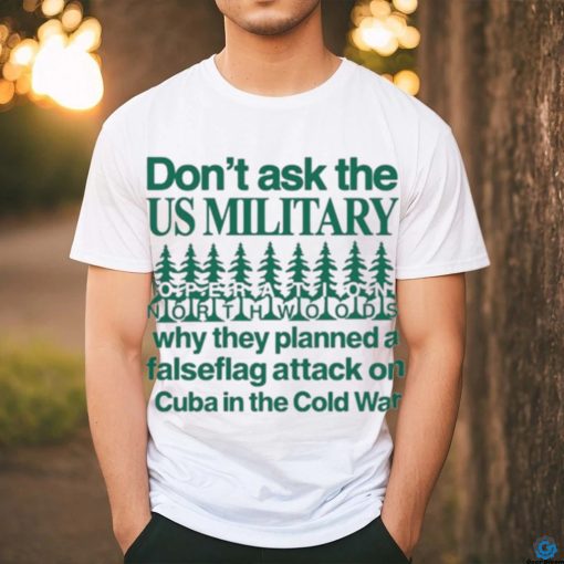 Official Don’t ask the us military operation northwoods shirt