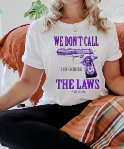 Official Drodi Wearing Slumped 1800 Murders We Don’t Call The Laws Plata Shirt