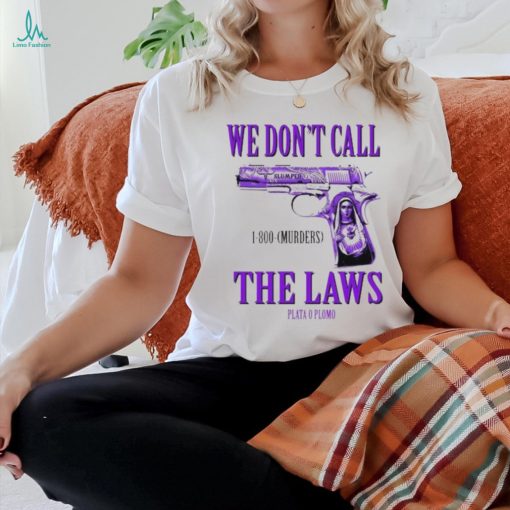 Official Drodi Wearing Slumped 1800 Murders We Don’t Call The Laws Plata Shirt