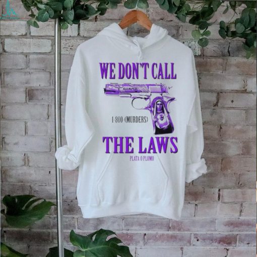 Official Drodi Wearing Slumped 1800 Murders We Don’t Call The Laws Plata Shirt