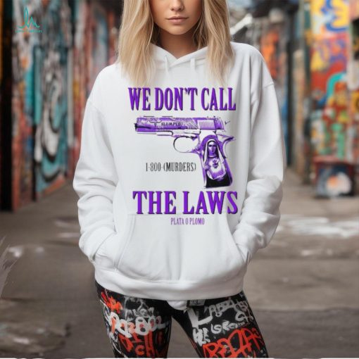 Official Drodi Wearing Slumped 1800 Murders We Don’t Call The Laws Plata Shirt