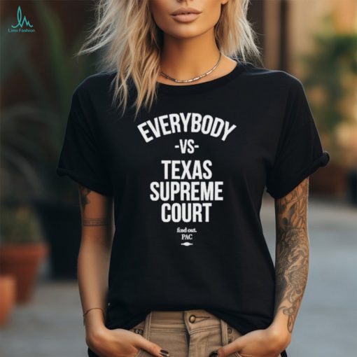 Official Everybody Vs Texas Supreme Court Find Out Shirt