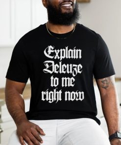 Official Explain Deleuze To Me Right Now Shirt