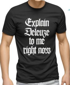 Official Explain Deleuze To Me Right Now Shirt