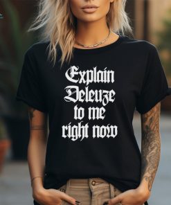 Official Explain Deleuze To Me Right Now Shirt