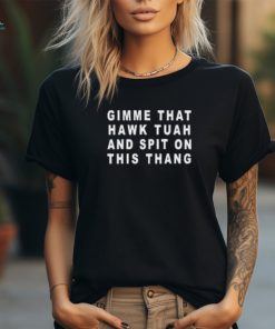 Official Gimme That Hawk Tuah And Spit On This Thang Shirt