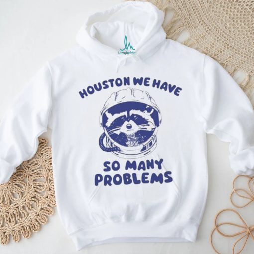 Official Houston We Have So Many Problems Raccoon shirt