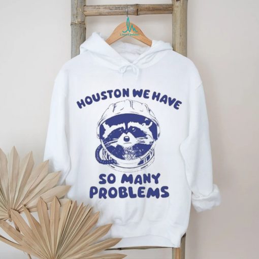 Official Houston We Have So Many Problems Raccoon shirt