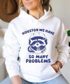 Official Houston We Have So Many Problems Raccoon shirt