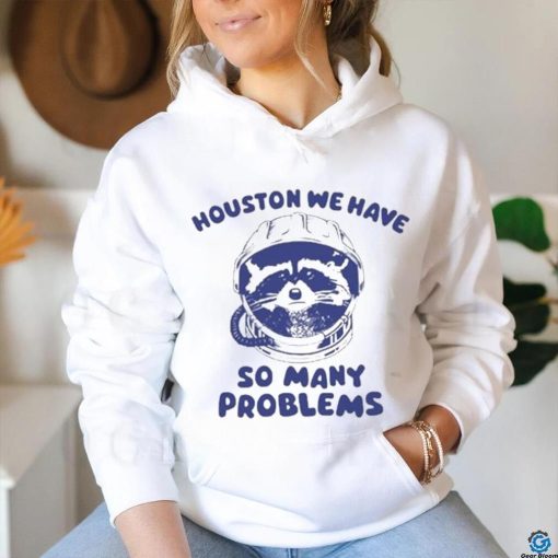 Official Houston We Have So Many Problems Raccoon shirt