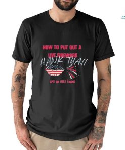 Official How to put out a live firework Hawk Tuah Spit On That Thang T Shirt