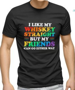 Official I Like My Whiskey Straight But My Friends Can Go Either Way Shirt