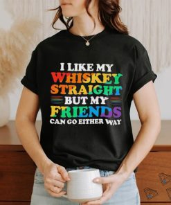 Official I Like My Whiskey Straight But My Friends Can Go Either Way Shirt